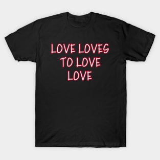 Love loves to love love T-Shirt